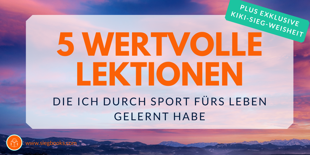 5 wertvolle Lektionen, die ich durch Sport fürs Leben gelernt habe – plus exklusive Kiki Sieg-Weisheit