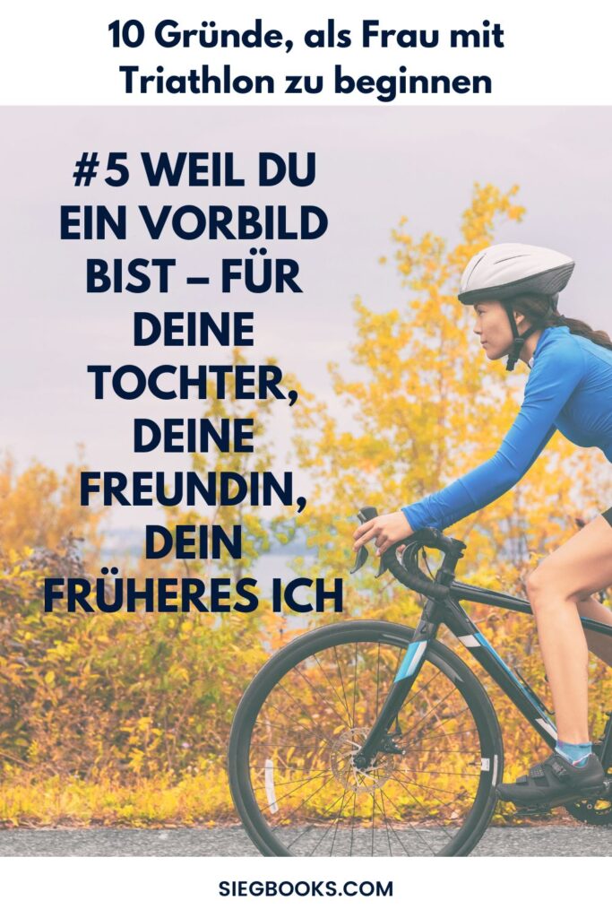 10 inspirierende Gründe, als Frau mit Triathlon zu beginnen – und es nicht zu bereuen: Grund 5: Weil du ein Vorbild bist - für deine Tochter, deine Freundin, dein früheres Ich
