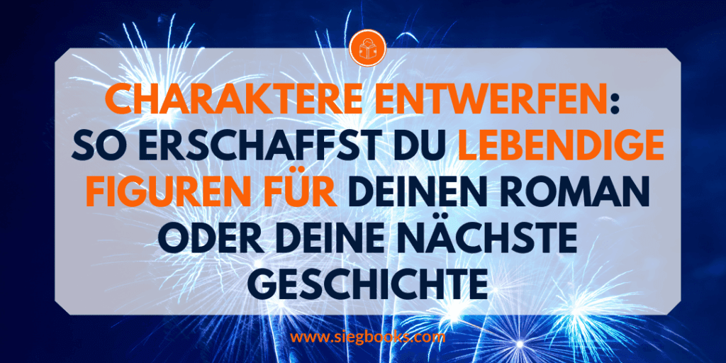 Charaktere entwerfen: So erschaffst du lebendige Figuren für deinen Roman oder deine nächste Geschichte