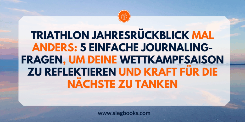 Triathlon Jahresrückblick mal anders: 5 einfache Journaling-Fragen, um deine Wettkampfsaison zu reflektieren und Kraft für die nächste zu tanken
