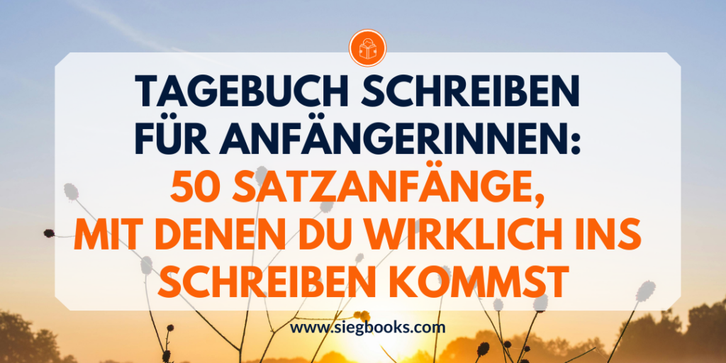Tagebuch schreiben für Anfängerinnen: 50 Satzanfänge, mit denen du wirklich ins Schreiben kommst