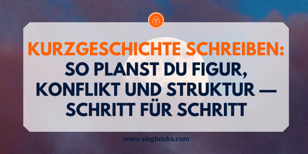 Kurzgeschichte schreiben: So planst du Figur, Konflikt und Struktur — Schritt für Schritt